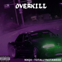 OVERKILL (feat. NXQX) - Single - TotallyNotAWeebSP
