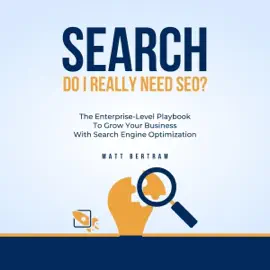 Search: Do I Really Need SEO?: The Enterprise-Level Playbook to Grow Your Business with Search Engine Optimization (Unabridged)