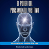 El poder del pensamiento positivo. El secreto que cambiará tu vida. - Frederick Lederman