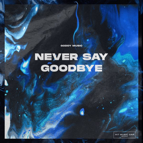 Never Say Goodbye - أغنية من ‫Godoy Music‬ - Apple Music