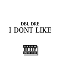 I Dont Like - Single - DBL DRE