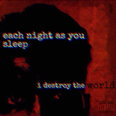 Each Night As You Sleep, I Destroy the World