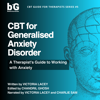 CBT for Generalised Anxiety Disorder: A Therapist's Guide to Working with Anxiety - Victoria Lacey & Chandril Ghosh