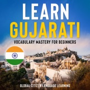 Learn Gujarati: Vocabulary Mastery for Beginners (Unabridged) - Global Citizen Language Learning & Blackstone Publications
