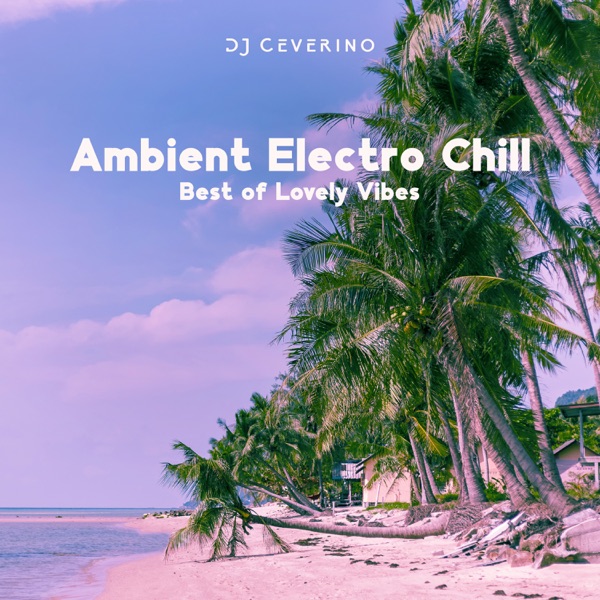 Ambient Electro Chill: Best of Lovely Vibes