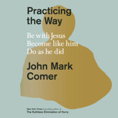 Practicing the Way: Be with Jesus. Become like him. Do as he did. (Unabridged) - John Mark Comer Cover Art