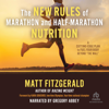 The New Rules of Marathon and Half-Marathon Nutrition : A Cutting-Edge Plan to Fuel Your Body Beyond "The Wall" - Matt Fitzgerald
