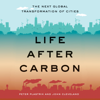 Life After Carbon: The Next Global Transformation of Cities (Unabridged) - Peter Plastrik & John Cleveland