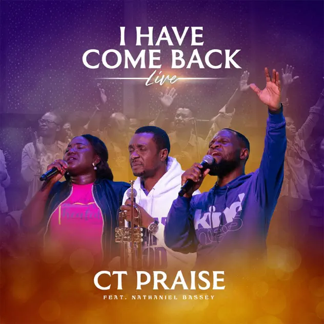 CT Praise ft Nathaniel Bassey & Ella Somuah - I Have Come Back (Song of Gratitude)