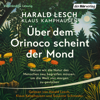 Über dem Orinoco scheint der Mond - Harald Lesch