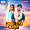 Delhi Shahar Me Rahele - Single