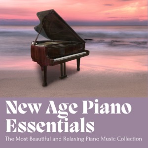 New Age Piano Essentials - The Most Beautiful and Relaxing Piano Music Collection