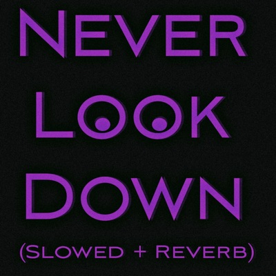 Never Look Down (Slowed + Reverb) - Single