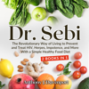 Dr.Sebi: The Revolutionary Way of Living to Prevent and Treat HIV, Herpes, Impotence, and More With a Simple Healthy Food Diet - Anthony J. Davenport