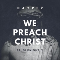 We Preach Christ (feat. Si Knightly) - Single - Dayper
