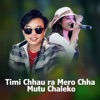 Timi Chhau ra Mero Chha Mutu Chaleko (feat. Annu Chaudhary) - Single