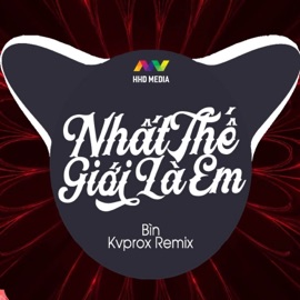 Nhất Thế Giới Là Em Remix - Nhất Thế Giới Là Em Nè Nhì Thế Giới Là Anh Nha Remix (Kvprox Remix) HHD & BIN