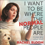 I Want to Be Where the Normal People Are - Rachel Bloom