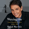 Waxing On: The Karate Kid and Me (Unabridged) - Ralph Macchio