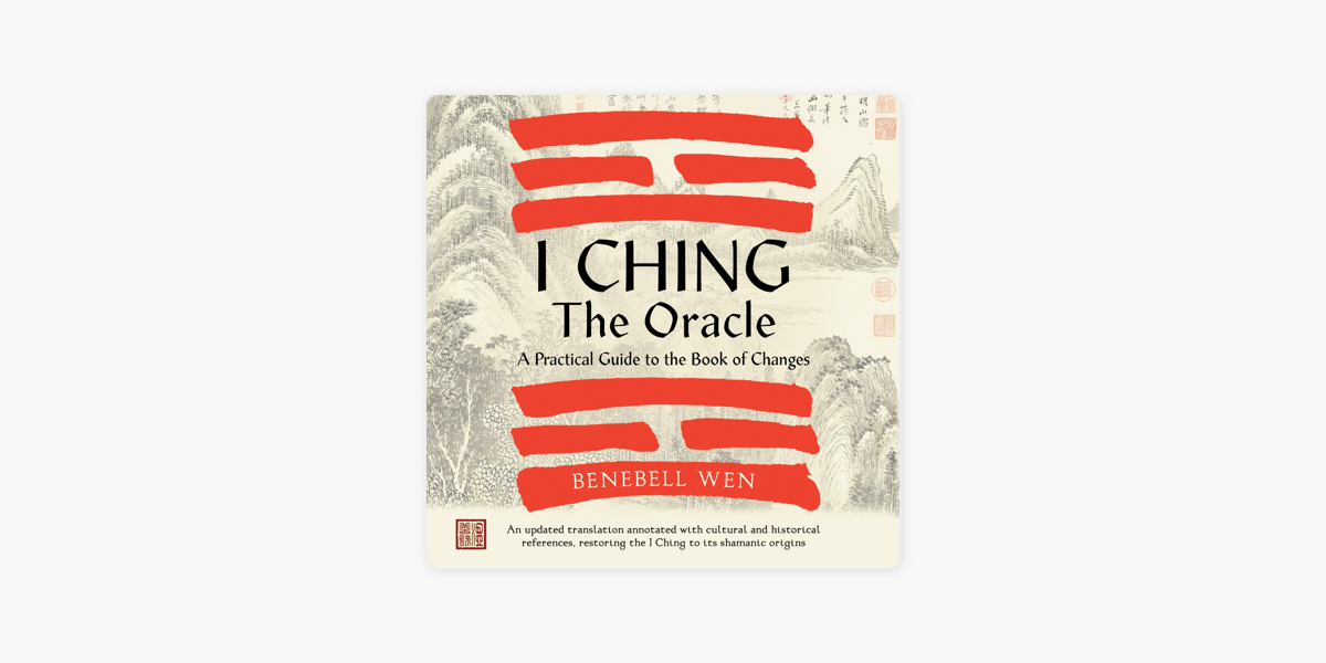 I Ching, The Oracle: A Practical Guide to the Book of Changes: An updated  translation annotated with cultural & historical references, restoring the I  Ching to its shamanic origins : Wen, Benebell