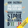 Una giornata particolare: Piccole e grandi storie della storia d'Italia - Aldo Cazzullo