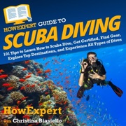 HowExpert Guide to Scuba Diving: 101 Tips to Learn How to Scuba Dive, Get Certified, Find Gear, Explore Top Destinations, and Experience All Types of Dives (Unabridged) - HowExpert & Christina Biasiello