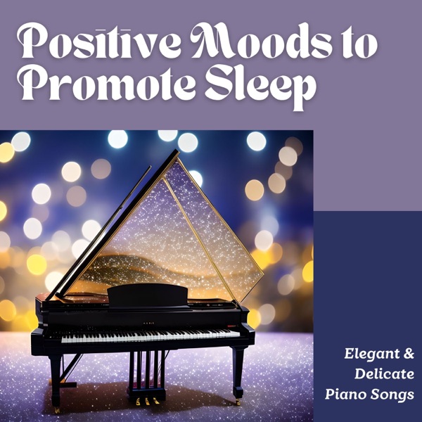 Positive Moods to Promote Sleep - Elegant & Delicate Piano Songs