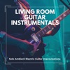 Living Room Guitar Instrumentals - Solo Ambient Electric Guitar Improvisations