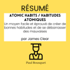 RÉSUMÉ - Atomic Habits / Habitudes Atomiques : Un moyen facile et éprouvé de créer de bonnes habitudes et de se débarrasser des mauvaises par James Clear - Paul Bousquet