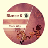 That's Why - Blanco K