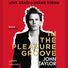 In the Pleasure Groove: Love, Death, and Duran Duran (Unabridged) - John Taylor