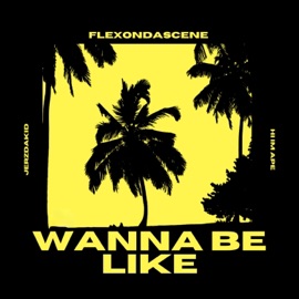 Wanna Be Like (feat. Jerzdakid & Hi im ape) Flexondascene