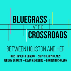 Between Houston and Her (feat. Darren Nicholson, Jeremy Garrett, Kevin Kehrberg, Kristin Scott Benson & Skip Cherryholmes)