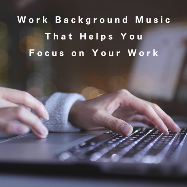 Work Background Music That Helps You Focus on Your Work