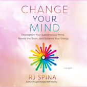 Change Your Mind: Deprogram Your Subconscious Mind, Rewire the Brain, and Balance Your Energy - RJ Spina Cover Art