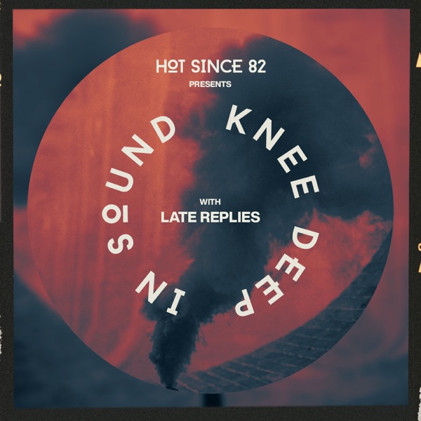 Hot Since 82 Presents: Knee Deep In Sound with Late Replies (DJ Mix)