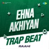 Ehna Akhiyan (Trap Beat) - Single