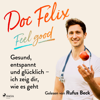 Doc Felix – Feel good: Gesund, entspannt und glücklich – ich zeig dir, wie es geht - Felix M. Berndt, Kira Brück & Rufus Beck