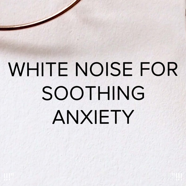 White Noise for Soothing Anxiety