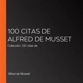 100 citas de Alfred de Musset: Colección 100 citas de
