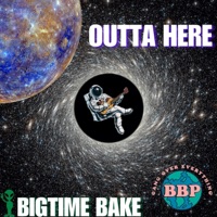 Outta Here - Single - BigTimeBake