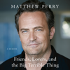 Friends, Lovers, and the Big Terrible Thing - Matthew Perry