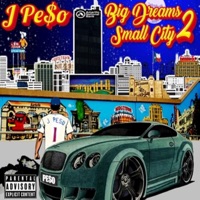 Big Dreams Small City 2 - J Pe$o
