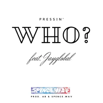 Pressin' Who? (feat. Jayglobal) by Spence.wav song reviws