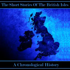 The British Short Story - A Chronological History: 151 Authors, 161 Stories In This Comprehensive Collection Spanning Over 90 Hours