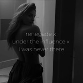 Renegade X Under the Influence X I Was Never There artwork