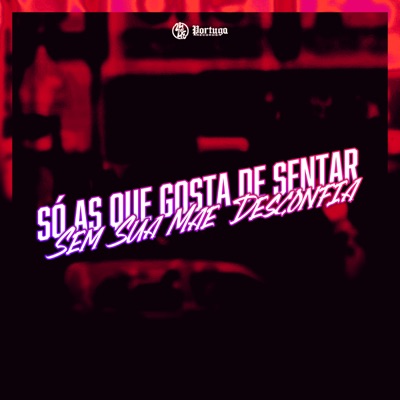 Só as Que Gosta de Sentar Sem Sua Mãe Desconfia - Single