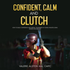 Confident, Calm and Clutch: How to Build Confidence and Mental Toughness for Athletes Using Sports Psychology (Mental Strength Books for Teens and Their Parents, Book 1) (Unabridged) - Valerie R. Alston