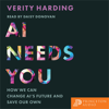 AI Needs You: How We Can Change AI's Future and Save Our Own - Verity Harding