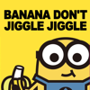 Banana Don't Jiggle Jiggle (Remix) - The Minions